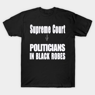 Supreme Court - Politicians In Black Robes - White - Front Supreme Court - Politicians In Black Robes - White - Front T-Shirt